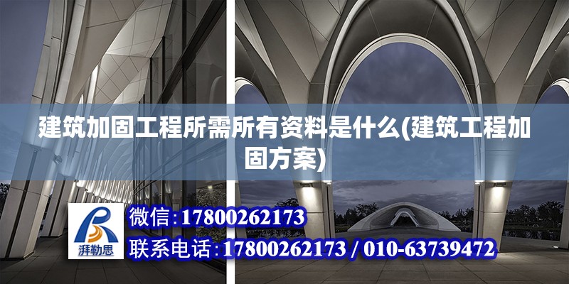 建筑加固工程所需所有資料是什么(建筑工程加固方案)