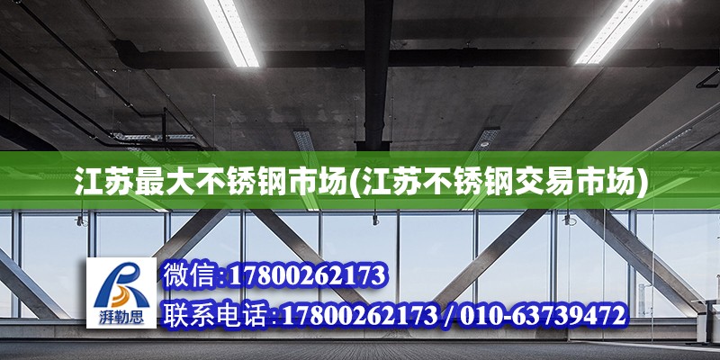 江蘇最大不銹鋼市場(江蘇不銹鋼交易市場)