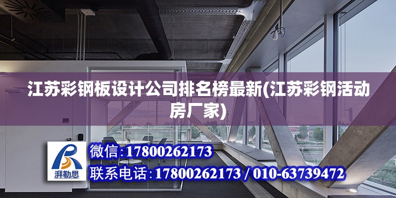 江蘇彩鋼板設計公司排名榜最新(江蘇彩鋼活動房廠家)