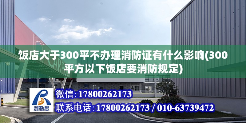 飯店大于300平不辦理消防證有什么影響(300平方以下飯店要消防規定)