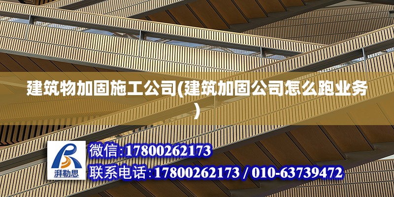 建筑物加固施工公司(建筑加固公司怎么跑業務) 結構電力行業施工