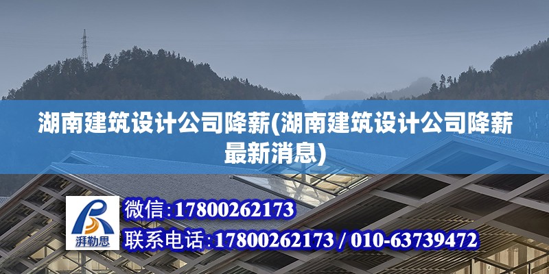 湖南建筑設計公司降薪(湖南建筑設計公司降薪最新消息)