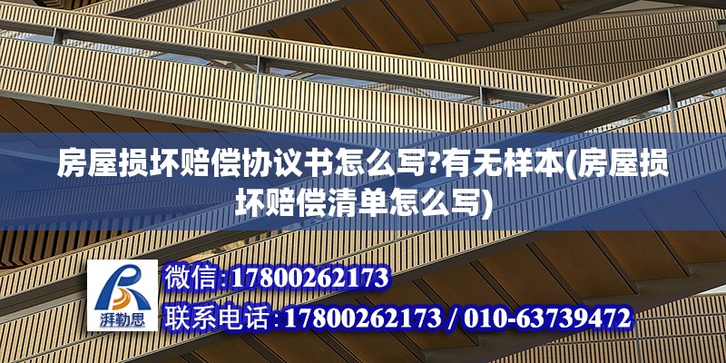 房屋損壞賠償協(xié)議書怎么寫?有無樣本(房屋損壞賠償清單怎么寫) 結(jié)構(gòu)工業(yè)裝備施工