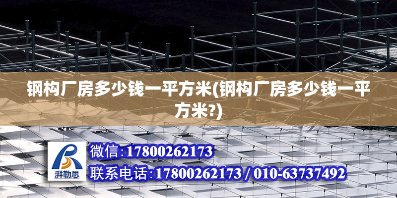 鋼構廠房多少錢一平方米(鋼構廠房多少錢一平方米?)