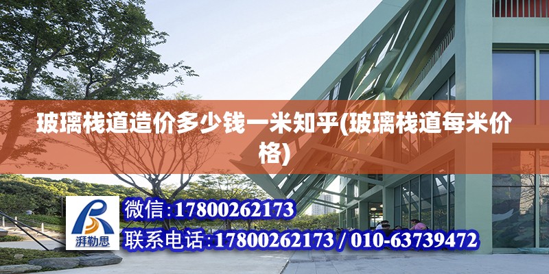 玻璃棧道造價多少錢一米知乎(玻璃棧道每米價格) 全國鋼結(jié)構(gòu)廠