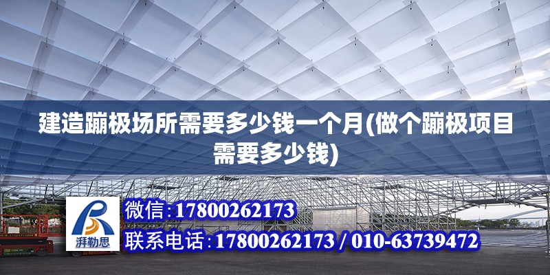 建造蹦極場所需要多少錢一個(gè)月(做個(gè)蹦極項(xiàng)目需要多少錢) 鋼結(jié)構(gòu)網(wǎng)架設(shè)計(jì)