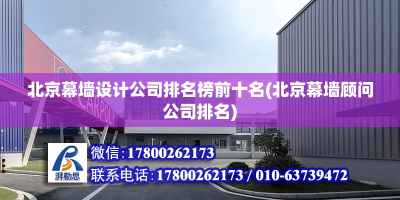 北京幕墻設(shè)計公司排名榜前十名(北京幕墻顧問公司排名) 結(jié)構(gòu)工業(yè)裝備施工