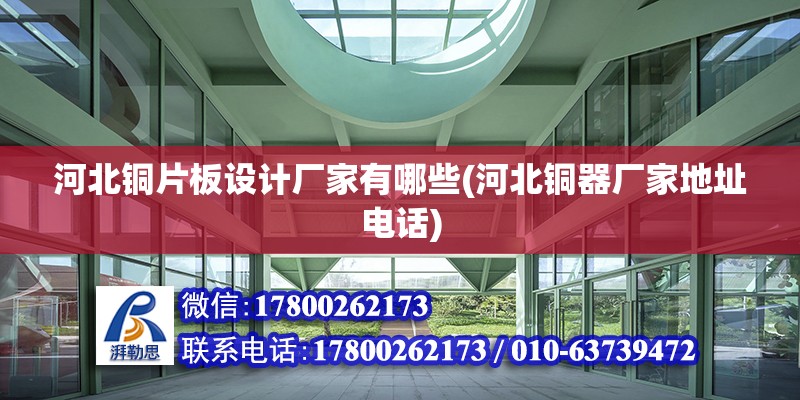 河北銅片板設計廠家有哪些(河北銅器廠家地址電話)