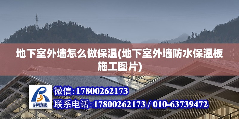 地下室外墻怎么做保溫(地下室外墻防水保溫板施工圖片) 裝飾幕墻設計