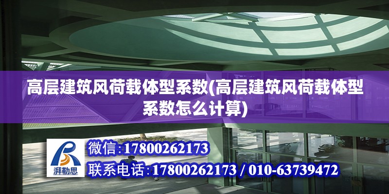 高層建筑風荷載體型系數(高層建筑風荷載體型系數怎么計算) 結構橋梁鋼結構施工