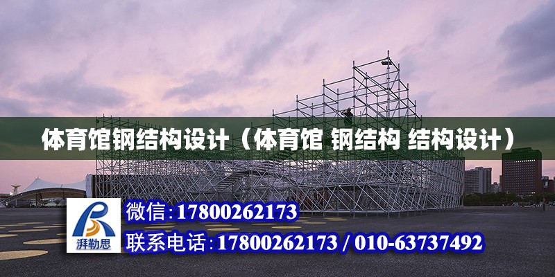 體育館鋼結構設計（體育館 鋼結構 結構設計） 北京鋼結構設計