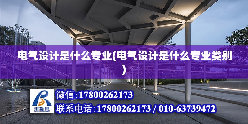 電氣設計是什么專業(電氣設計是什么專業類別) 結構地下室施工