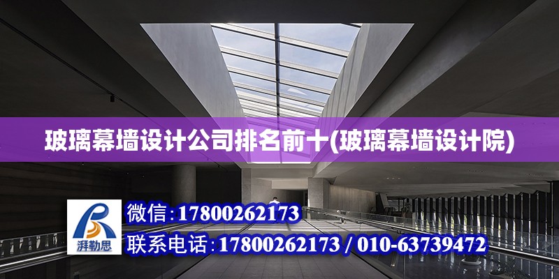 玻璃幕墻設計公司排名前十(玻璃幕墻設計院) 鋼結構門式鋼架施工