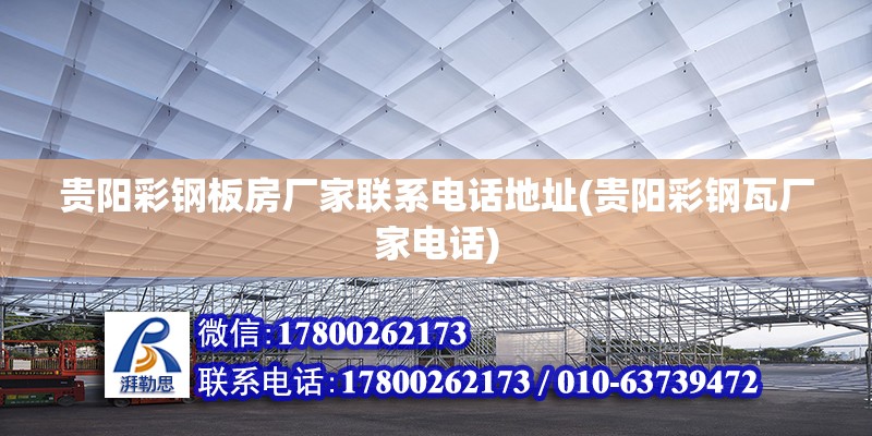 貴陽彩鋼板房廠家聯系電話地址(貴陽彩鋼瓦廠家電話) 結構機械鋼結構設計