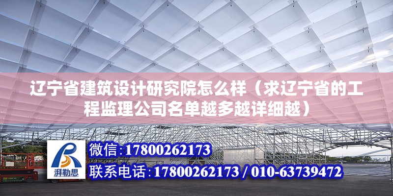 遼寧省建筑設計研究院怎么樣（求遼寧省的工程監理公司名單越多越詳細越）