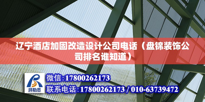 遼寧酒店加固改造設計公司電話（盤錦裝飾公司排名誰知道）