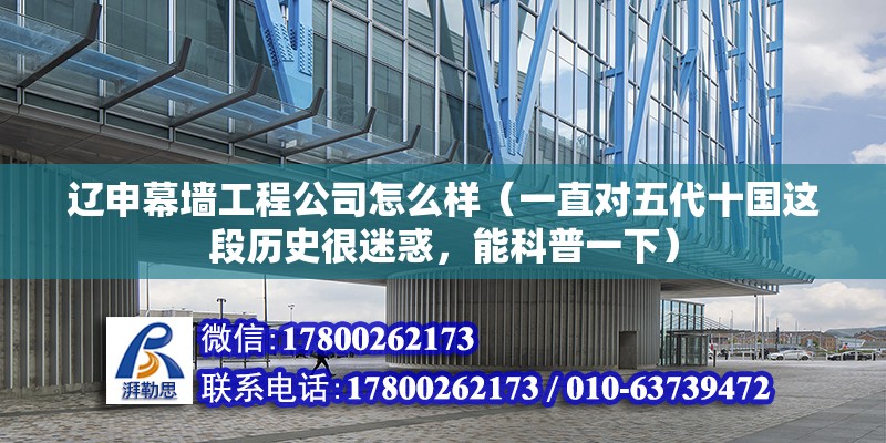 遼申幕墻工程公司怎么樣（一直對五代十國這段歷史很迷惑，能科普一下）