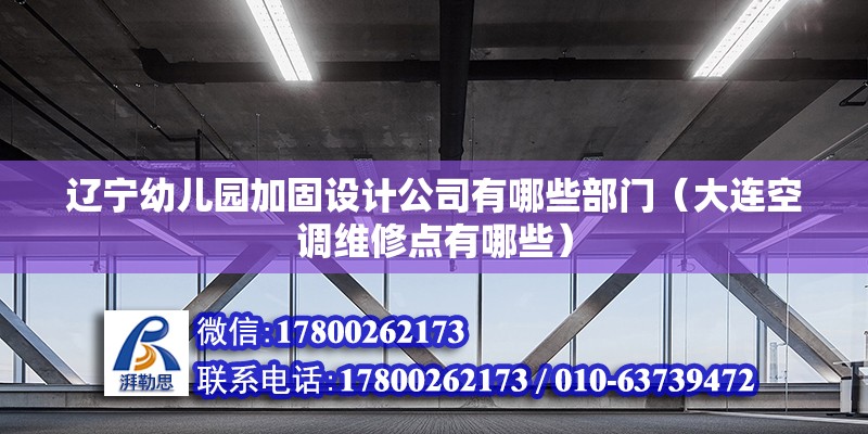 遼寧幼兒園加固設計公司有哪些部門（大連空調維修點有哪些） 結構橋梁鋼結構設計