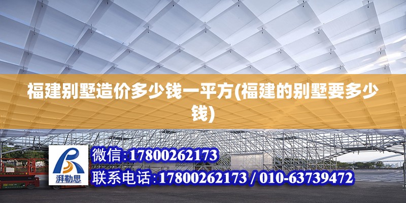 福建別墅造價(jià)多少錢(qián)一平方(福建的別墅要多少錢(qián)) 裝飾家裝施工