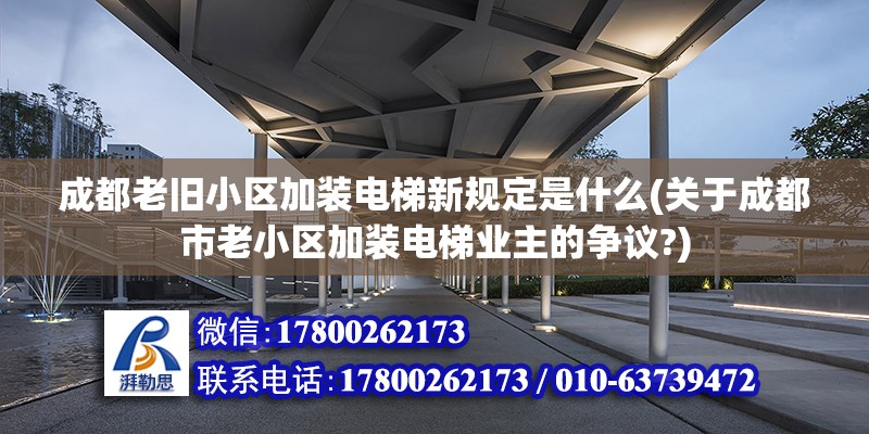 成都老舊小區加裝電梯新規定是什么(關于成都市老小區加裝電梯業主的爭議?) 結構地下室施工