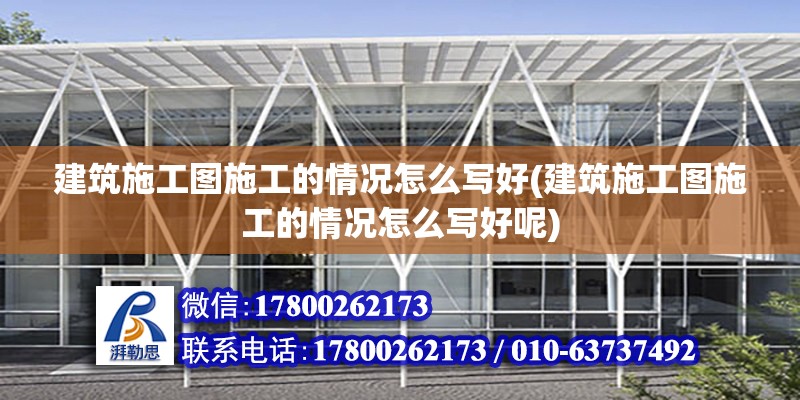 建筑施工圖施工的情況怎么寫好(建筑施工圖施工的情況怎么寫好呢) 鋼結構蹦極施工