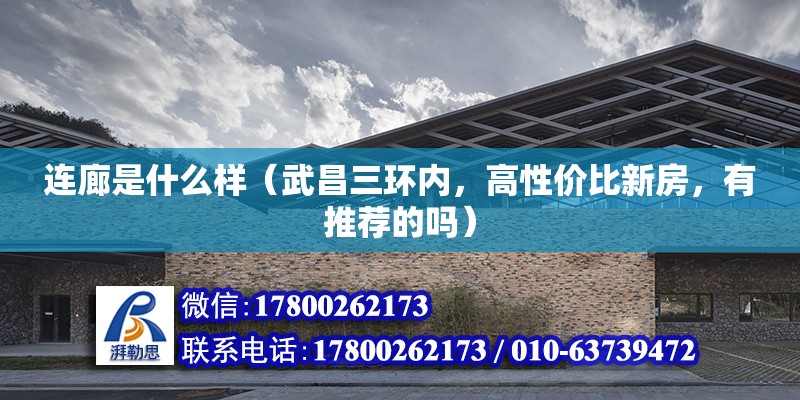 連廊是什么樣（武昌三環內，高性價比新房，有推薦的嗎） 北京加固設計（加固設計公司）