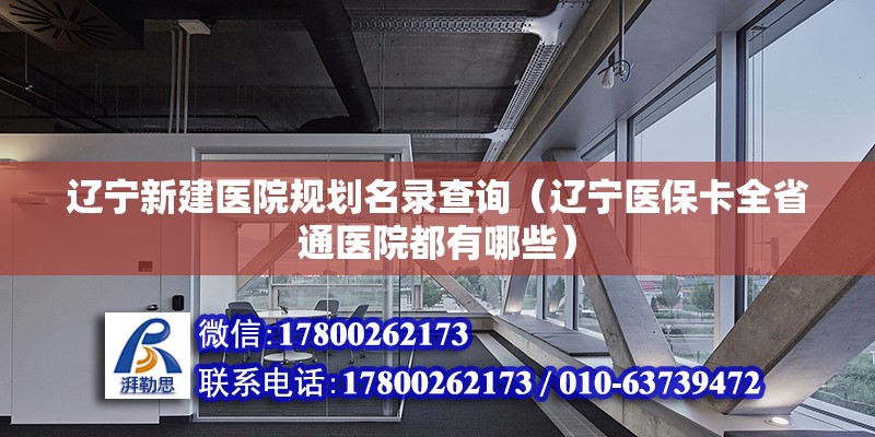 遼寧新建醫院規劃名錄查詢（遼寧醫保卡全省通醫院都有哪些） 鋼結構鋼結構停車場施工