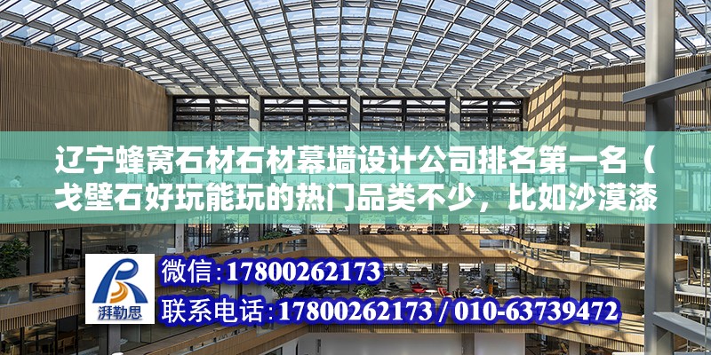 遼寧蜂窩石材石材幕墻設計公司排名第一名（戈壁石好玩能玩的熱門品類不少，比如沙漠漆） 鋼結構鋼結構螺旋樓梯施工