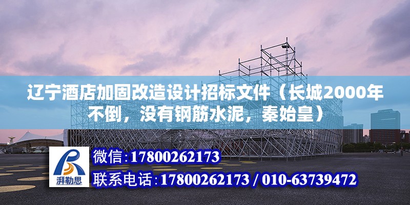 遼寧酒店加固改造設計招標文件（長城2000年不倒，沒有鋼筋水泥，秦始皇）