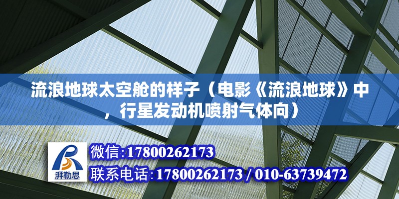 流浪地球太空艙的樣子（電影《流浪地球》中，行星發動機噴射氣體向）