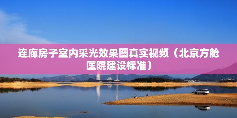 連廊房子室內采光效果圖真實視頻（北京方艙醫院建設標準） 結構橋梁鋼結構施工