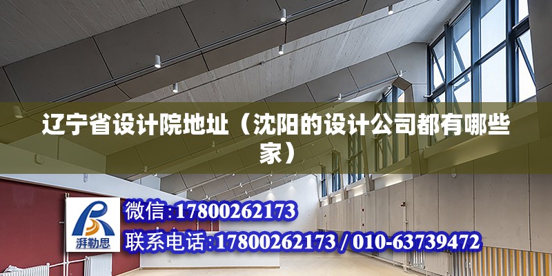 遼寧省設計院地址（沈陽的設計公司都有哪些家） 北京鋼結構設計