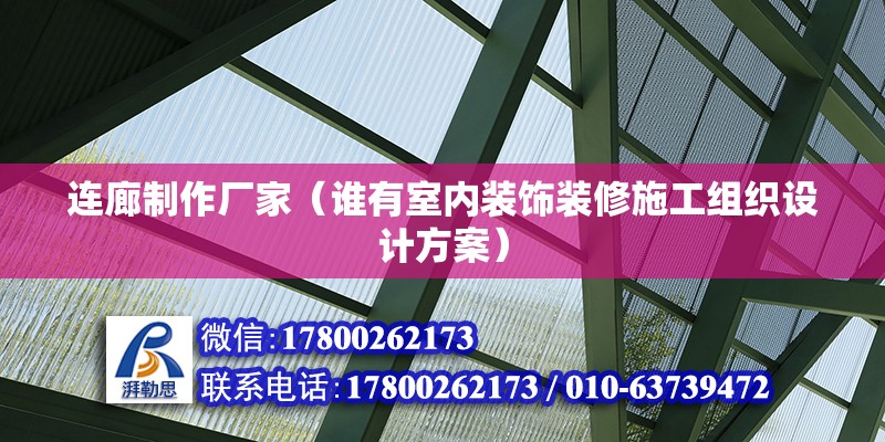 連廊制作廠家（誰有室內裝飾裝修施工組織設計方案）