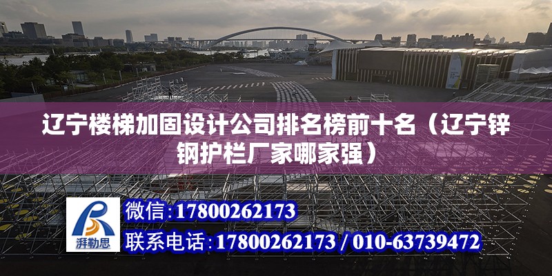 遼寧樓梯加固設計公司排名榜前十名（遼寧鋅鋼護欄廠家哪家強） 鋼結構鋼結構停車場設計