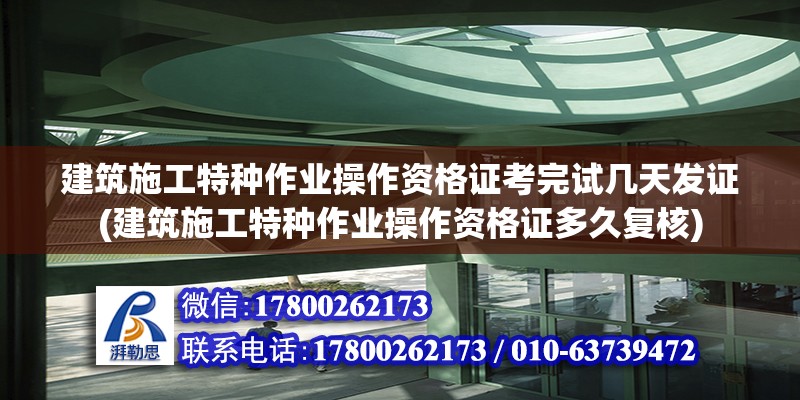 建筑施工特種作業(yè)操作資格證考完試幾天發(fā)證(建筑施工特種作業(yè)操作資格證多久復(fù)核)