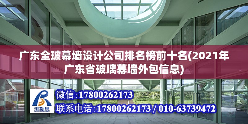 廣東全玻幕墻設(shè)計(jì)公司排名榜前十名(2021年廣東省玻璃幕墻外包信息)