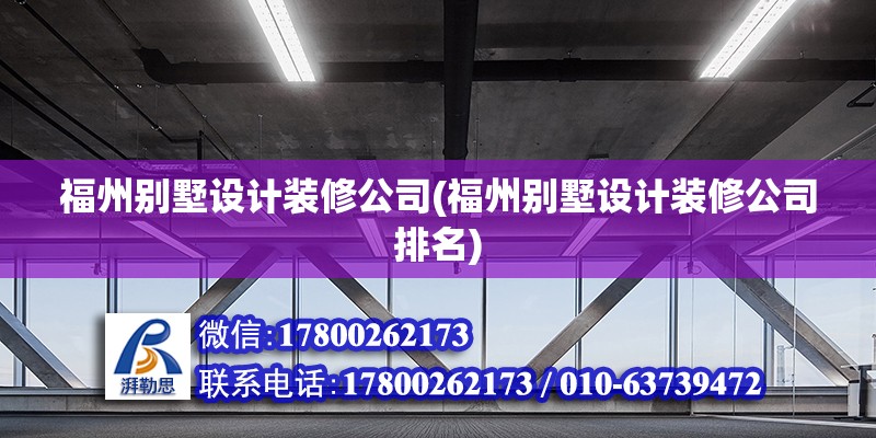 福州別墅設計裝修公司(福州別墅設計裝修公司排名)