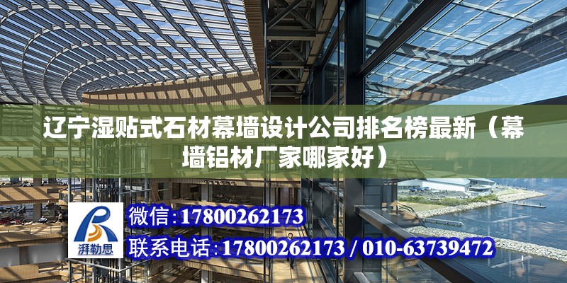 遼寧濕貼式石材幕墻設計公司排名榜最新（幕墻鋁材廠家哪家好）