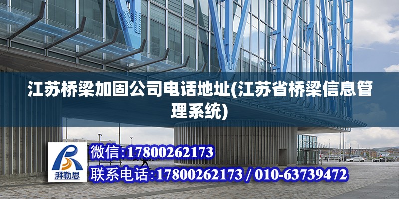 江蘇橋梁加固公司電話地址(江蘇省橋梁信息管理系統) 裝飾家裝施工