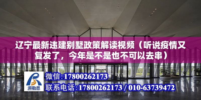 遼寧最新違建別墅政策解讀視頻（聽說疫情又復(fù)發(fā)了，今年是不是也不可以去串） 北京鋼結(jié)構(gòu)設(shè)計(jì)