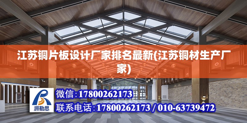 江蘇銅片板設計廠家排名最新(江蘇銅材生產廠家) 結構工業鋼結構設計