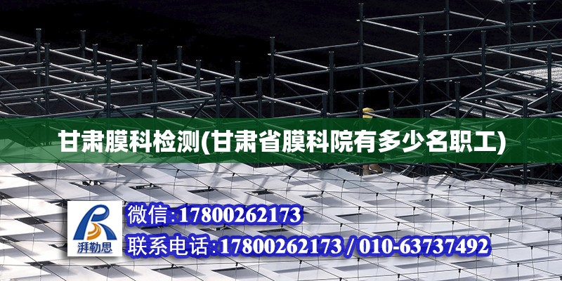 甘肅膜科檢測(甘肅省膜科院有多少名職工) 北京加固設計（加固設計公司）