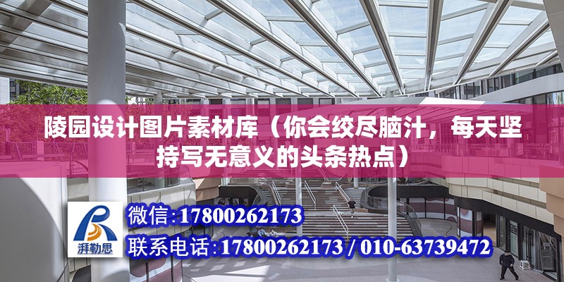 陵園設計圖片素材庫（你會絞盡腦汁，每天堅持寫無意義的頭條熱點）