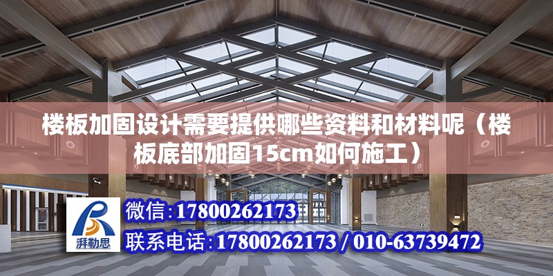 樓板加固設計需要提供哪些資料和材料呢（樓板底部加固15cm如何施工）