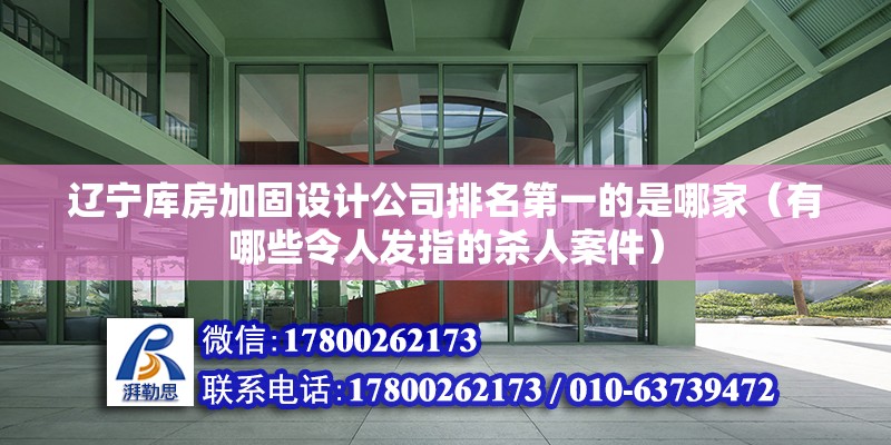 遼寧庫房加固設計公司排名第一的是哪家（有哪些令人發(fā)指的殺人案件）