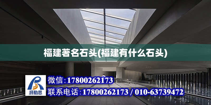 福建著名石頭(福建有什么石頭) 結構機械鋼結構施工