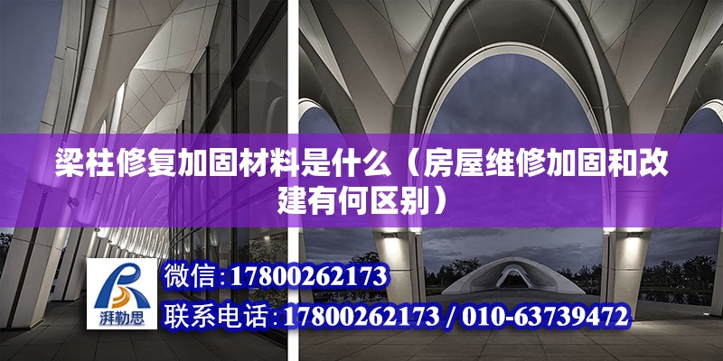 梁柱修復加固材料是什么（房屋維修加固和改建有何區別）