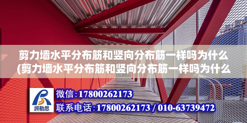 剪力墻水平分布筋和豎向分布筋一樣嗎為什么(剪力墻水平分布筋和豎向分布筋一樣嗎為什么不一樣)