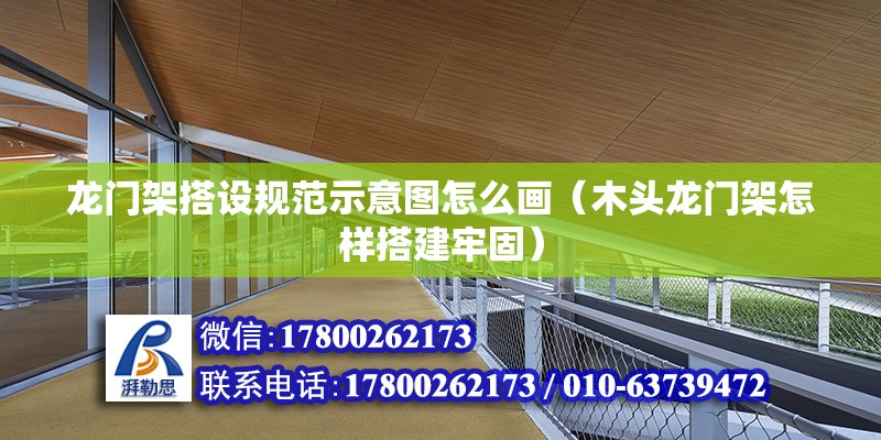 龍門架搭設規范示意圖怎么畫（木頭龍門架怎樣搭建牢固）