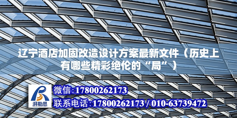 遼寧酒店加固改造設計方案最新文件（歷史上有哪些精彩絕倫的“局”） 未命名